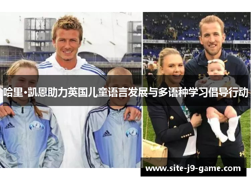 哈里·凯恩助力英国儿童语言发展与多语种学习倡导行动 哈里·凯恩助力英国儿童语言发展与多语种学习倡导行动