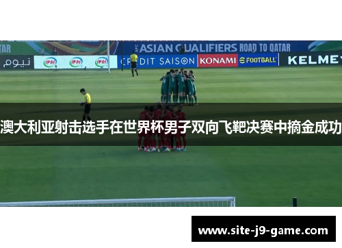 澳大利亚射击选手在世界杯男子双向飞靶决赛中摘金成功