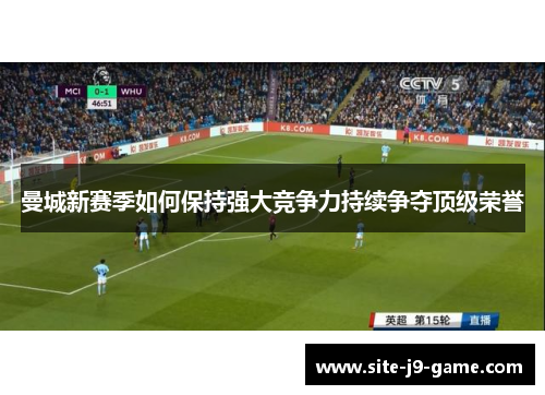 曼城新赛季如何保持强大竞争力持续争夺顶级荣誉