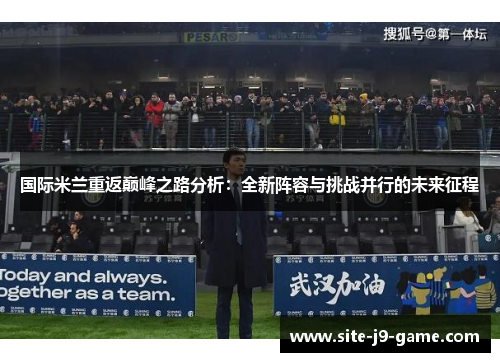 国际米兰重返巅峰之路分析:全新阵容与挑战并行的未来征程 国际米兰重返巅峰之路分析:全新阵容与挑战并行的未来征程