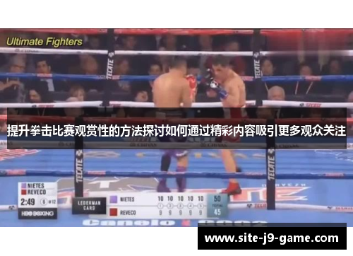 提升拳击比赛观赏性的方法探讨如何通过精彩内容吸引更多观众关注 提升拳击比赛观赏性的方法探讨如何通过精彩内容吸引更多观众关注
