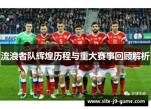 流浪者队辉煌历程与重大赛事回顾解析 流浪者队辉煌历程与重大赛事回顾解析