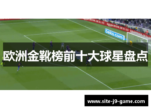 欧洲金靴榜前十大球星盘点 欧洲金靴榜前十大球星盘点