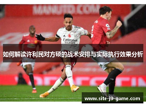 如何解读许利民对方硕的战术安排与实际执行效果分析