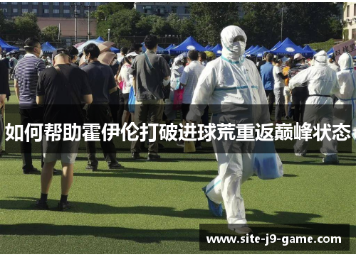 如何帮助霍伊伦打破进球荒重返巅峰状态 如何帮助霍伊伦打破进球荒重返巅峰状态