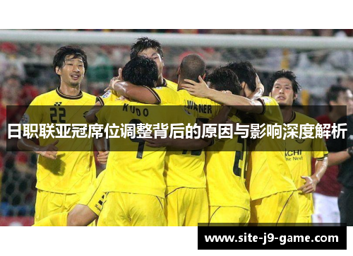 日职联亚冠席位调整背后的原因与影响深度解析 日职联亚冠席位调整背后的原因与影响深度解析