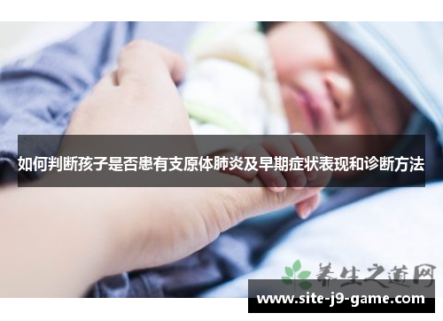 如何判断孩子是否患有支原体肺炎及早期症状表现和诊断方法 如何判断孩子是否患有支原体肺炎及早期症状表现和诊断方法