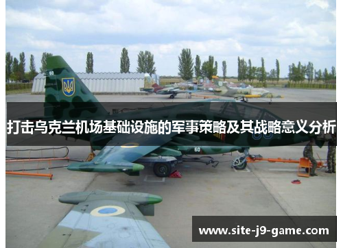 打击乌克兰机场基础设施的军事策略及其战略意义分析 打击乌克兰机场基础设施的军事策略及其战略意义分析
