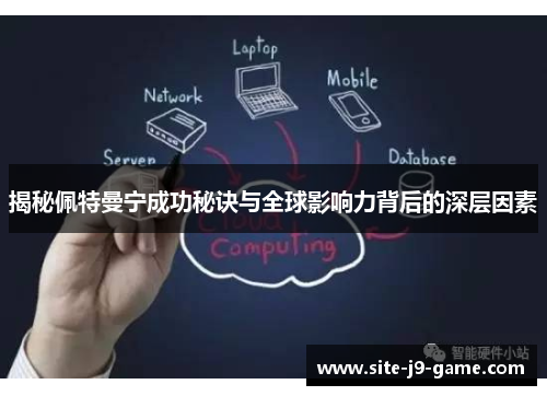 揭秘佩特曼宁成功秘诀与全球影响力背后的深层因素 揭秘佩特曼宁成功秘诀与全球影响力背后的深层因素