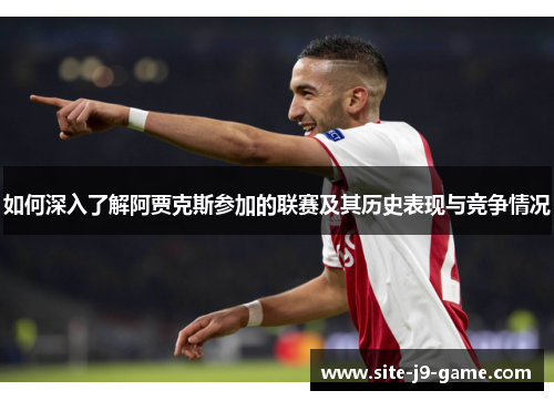 如何深入了解阿贾克斯参加的联赛及其历史表现与竞争情况 如何深入了解阿贾克斯参加的联赛及其历史表现与竞争情况