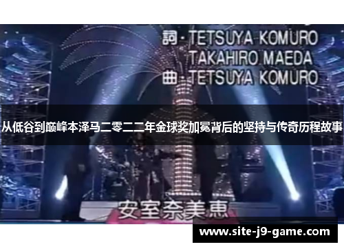 从低谷到巅峰本泽马二零二二年金球奖加冕背后的坚持与传奇历程故事