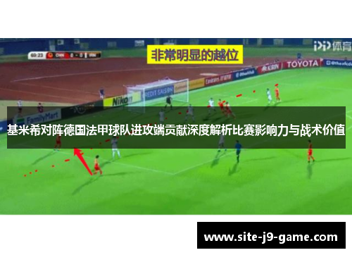 基米希对阵德国法甲球队进攻端贡献深度解析比赛影响力与战术价值