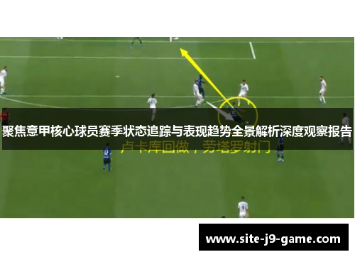 聚焦意甲核心球员赛季状态追踪与表现趋势全景解析深度观察报告 聚焦意甲核心球员赛季状态追踪与表现趋势全景解析深度观察报告