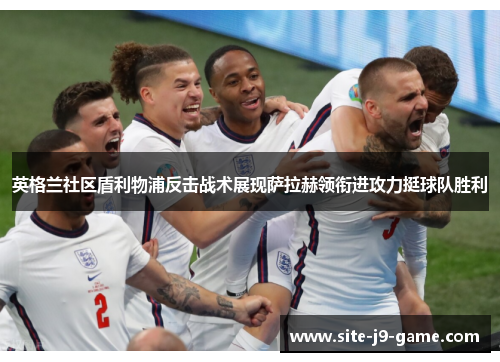 英格兰社区盾利物浦反击战术展现萨拉赫领衔进攻力挺球队胜利 英格兰社区盾利物浦反击战术展现萨拉赫领衔进攻力挺球队胜利