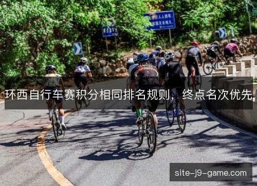环西自行车赛积分相同排名规则，终点名次优先